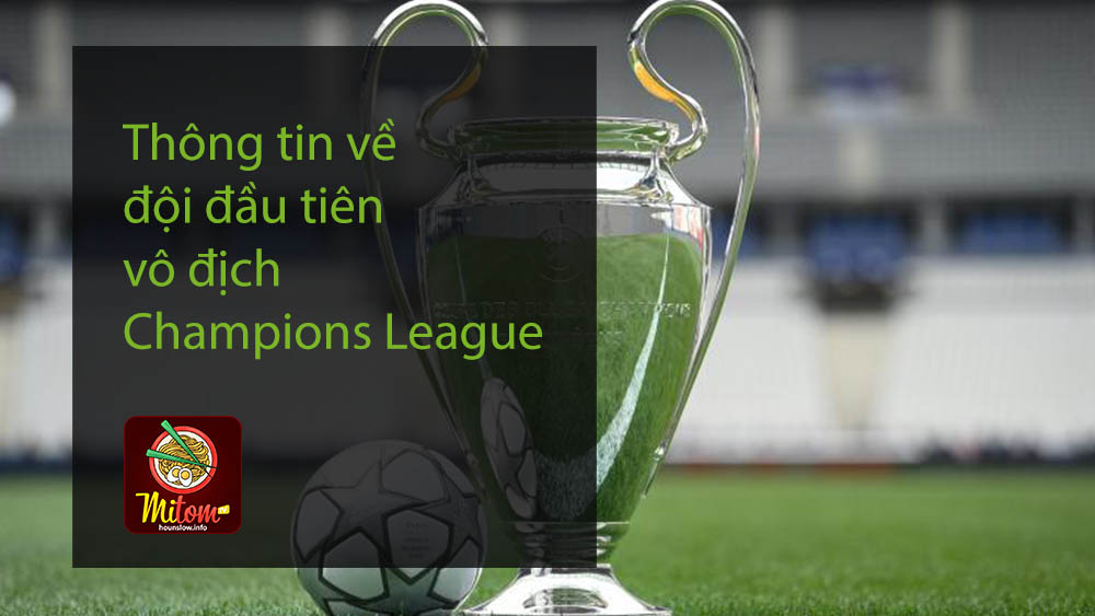 Thông tin về đội đầu tiên vô địch Champions League