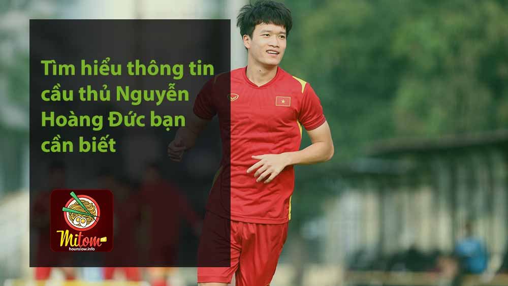 Tìm hiểu thông tin cầu thủ Nguyễn Hoàng Đức bạn cần biết