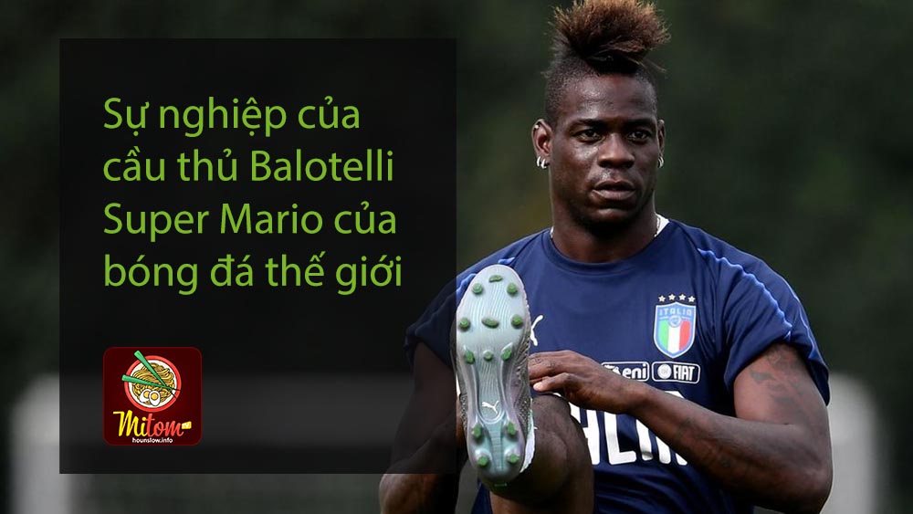 Sự nghiệp của cầu thủ Balotelli - Super Mario của bóng đá thế giới